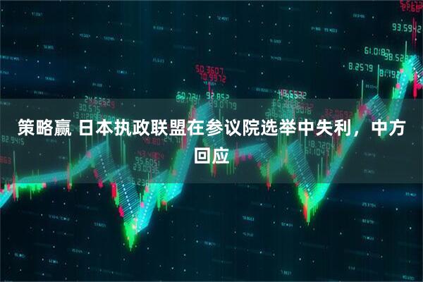 策略赢 日本执政联盟在参议院选举中失利，中方回应