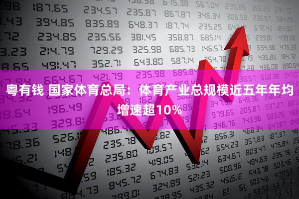 粤有钱 国家体育总局：体育产业总规模近五年年均增速超10%