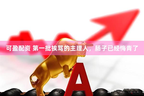 可盈配资 第一批挨骂的主理人，肠子已经悔青了