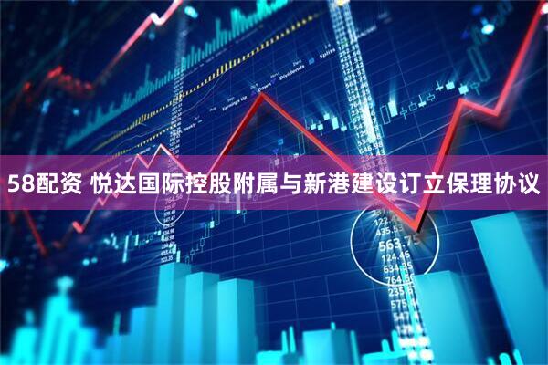 58配资 悦达国际控股附属与新港建设订立保理协议