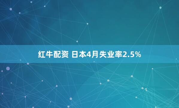 红牛配资 日本4月失业率2.5%