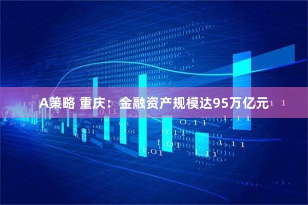A策略 重庆：金融资产规模达95万亿元